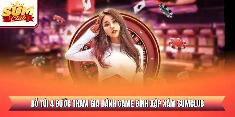 Bỏ túi 4 bước tham gia đánh game binh xập xám SUMCLUB