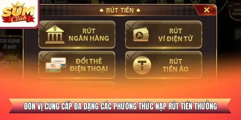 Đơn vị cung cấp đa dạng các phương thức nạp rút tiền thưởng
