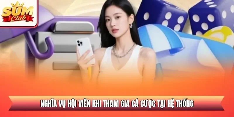 Nghĩa vụ hội viên khi tham gia cá cược tại hệ thống