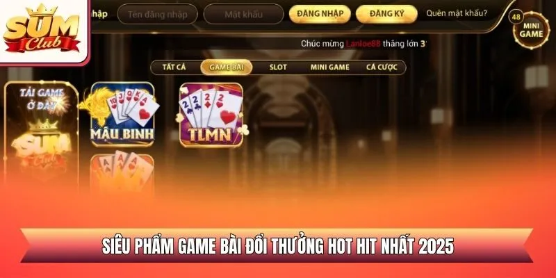 Siêu phẩm game bài đổi thưởng hot hit nhất 2025