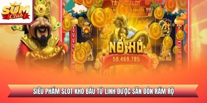 Siêu phẩm slot Kho Báu Tứ Linh được săn đón rầm rộ